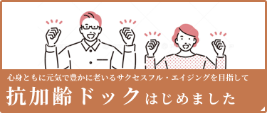 心身ともに元気で豊かに老いるサクセスフル・エイジングを目指して 抗加齢ドックはじめました